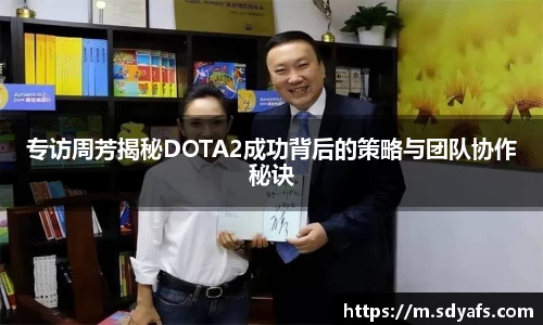 专访周芳揭秘DOTA2成功背后的策略与团队协作秘诀