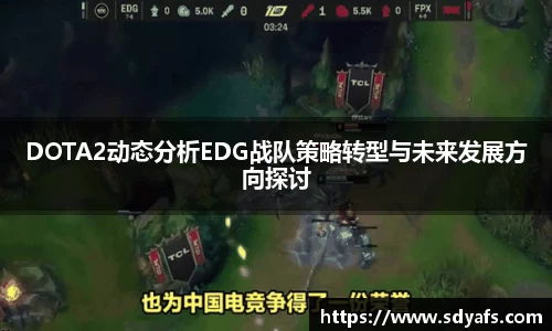 DOTA2动态分析EDG战队策略转型与未来发展方向探讨