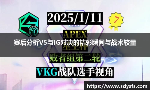 赛后分析V5与IG对决的精彩瞬间与战术较量