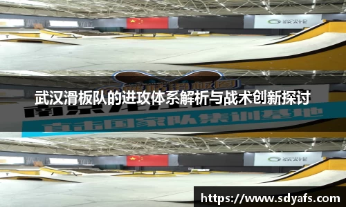 武汉滑板队的进攻体系解析与战术创新探讨
