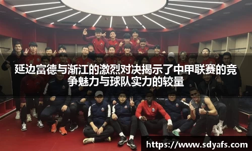 延边富德与渐江的激烈对决揭示了中甲联赛的竞争魅力与球队实力的较量