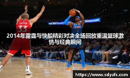 2014年雷霆与快船精彩对决全场回放重温篮球激情与经典瞬间