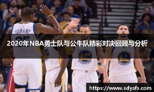 2020年NBA勇士队与公牛队精彩对决回顾与分析